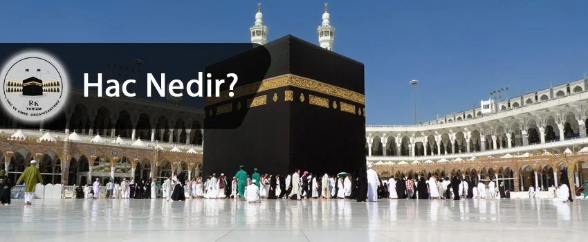 Hac İbadeti Nedir, Hac Nedir?