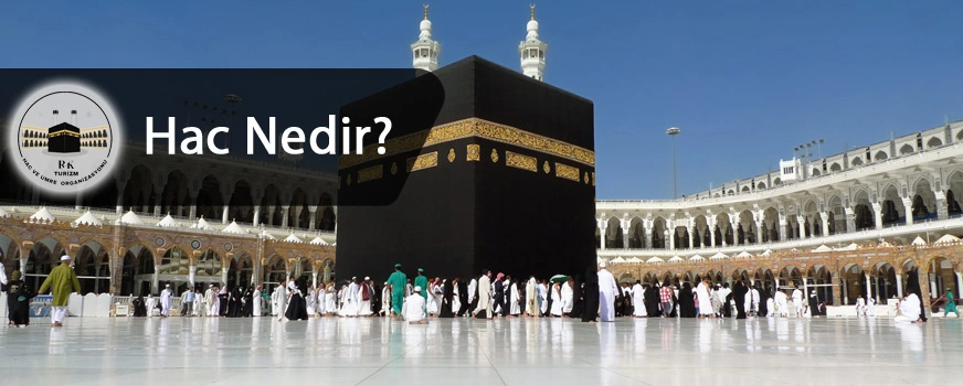 Hac İbadeti Nedir, Hac Nedir?