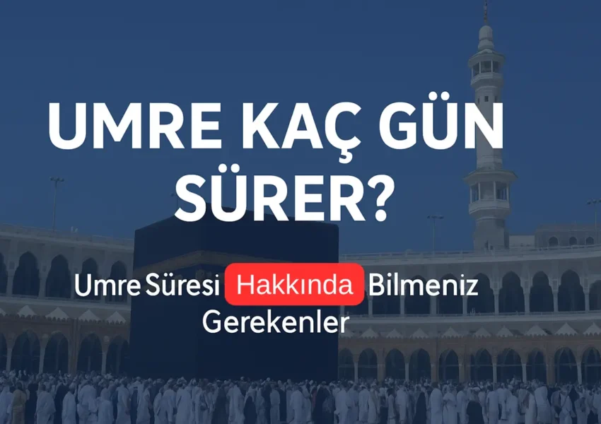 umre kaç gün sürer, ihram kaç gün sürer, umre kaç günde biter, kaç günlük umre, umre kaç günlük