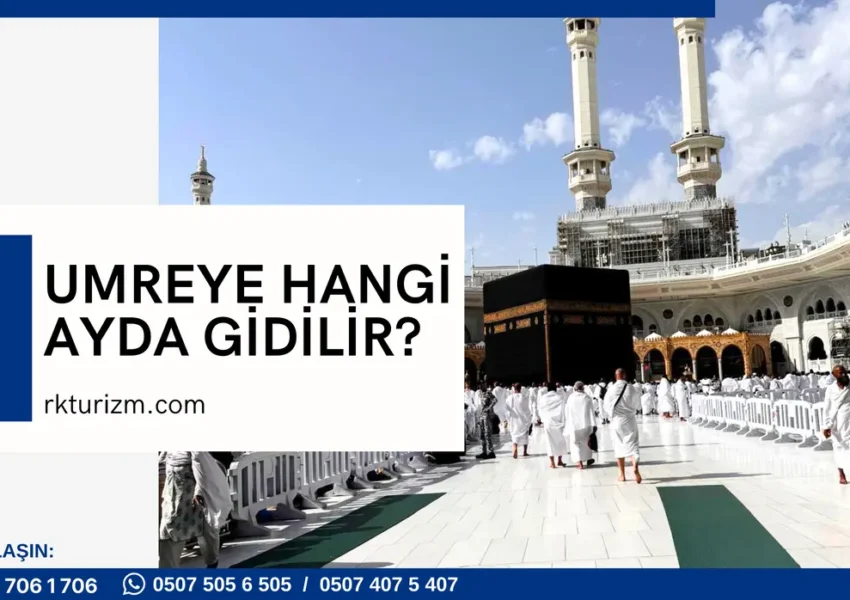 umreye ne zaman gidilir, umreye hangi ayda gidilir, hacdan sonra ilk umre, umre ayları, umre ne zaman yapılabilir, umre ne zaman