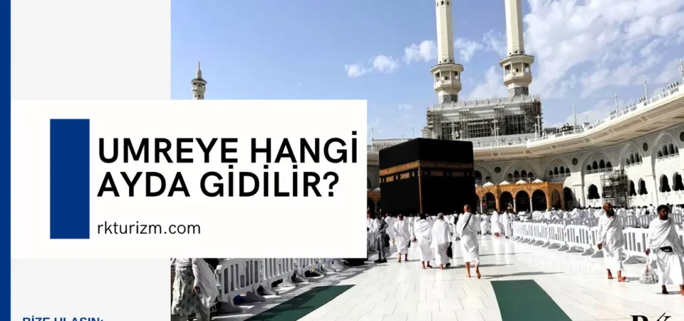 umreye ne zaman gidilir, umreye hangi ayda gidilir, hacdan sonra ilk umre, umre ayları, umre ne zaman yapılabilir, umre ne zaman
