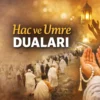 hac ve umrede okunacak dualar, hac duaları, umre duaları, tavaf duası, say duası, kabe duası, arafat duası, vakfe duası